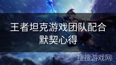 王者坦克游戏团队配合默契心得