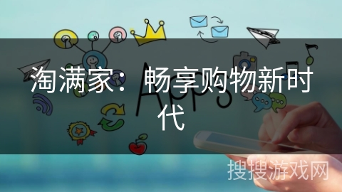 淘满家：畅享购物新时代