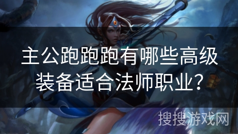 主公跑跑跑有哪些高级装备适合法师职业？