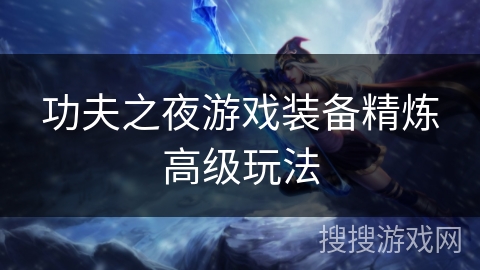 功夫之夜游戏装备精炼高级玩法