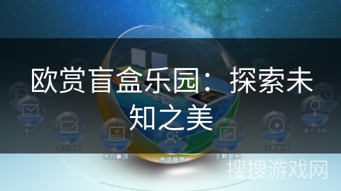 欧赏盲盒乐园:探索未知之美 欧赏盲盒乐园:探索未知之美