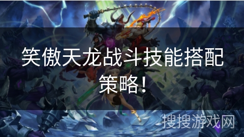 笑傲天龙战斗技能搭配策略！