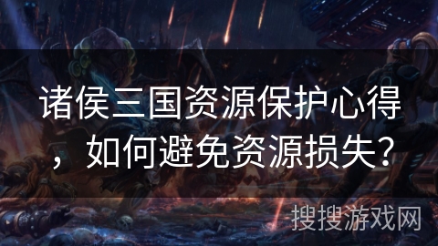 诸侯三国资源保护心得，如何避免资源损失？