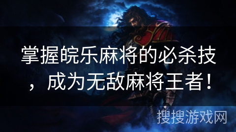 掌握皖乐麻将的必杀技,成为无敌麻将王者! 掌握皖乐麻将的必杀技,成为无敌麻将王者!