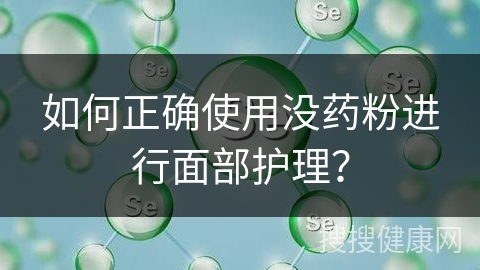 如何正确使用没药粉进行面部护理？