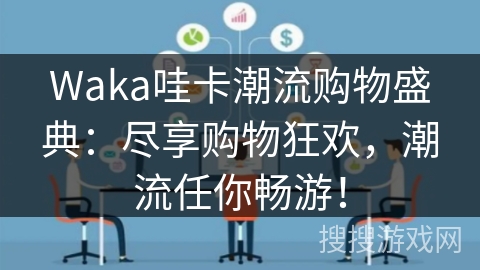 Waka哇卡潮流购物盛典:尽享购物狂欢,潮流任你畅游! Waka哇卡潮流购物盛典:尽享购物狂欢,潮流任你畅游!