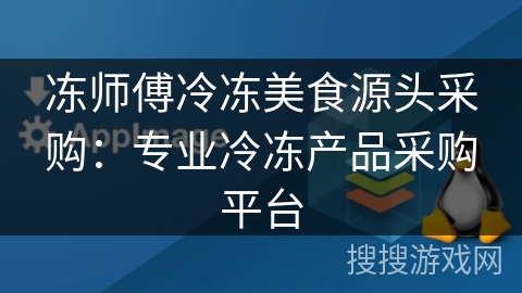 冻师傅冷冻美食源头采购：专业冷冻产品采购平台