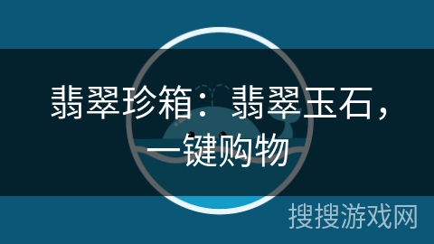 翡翠珍箱：翡翠玉石，一键购物