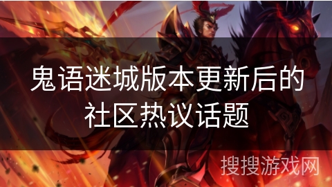 鬼语迷城版本更新后的社区热议话题