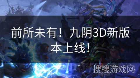 前所未有！九阴3D新版本上线！