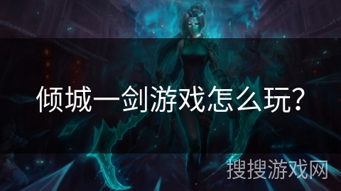 倾城一剑游戏怎么玩？