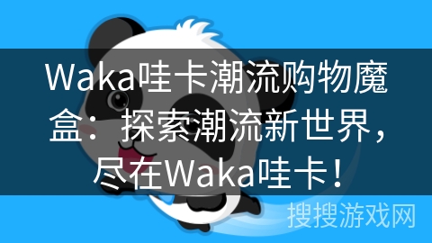 Waka哇卡潮流购物魔盒：探索潮流新世界，尽在Waka哇卡！