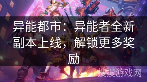 异能都市：异能者全新副本上线，解锁更多奖励