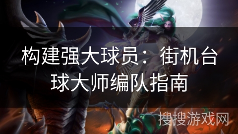 构建强大球员：街机台球大师编队指南
