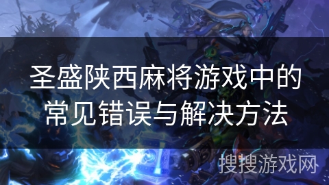 圣盛陕西麻将游戏中的常见错误与解决方法