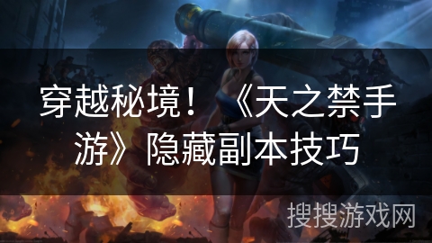 穿越秘境！《天之禁手游》隐藏副本技巧