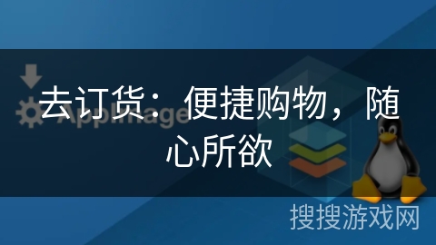 去订货:便捷购物,随心所欲 去订货:便捷购物,随心所欲