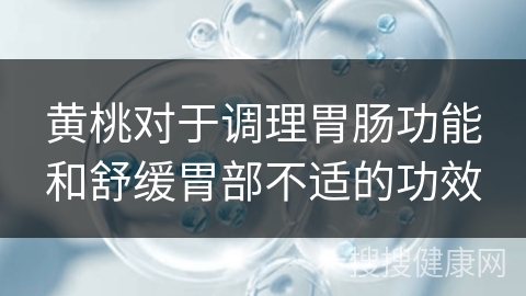 黄桃对于调理胃肠功能和舒缓胃部不适的功效