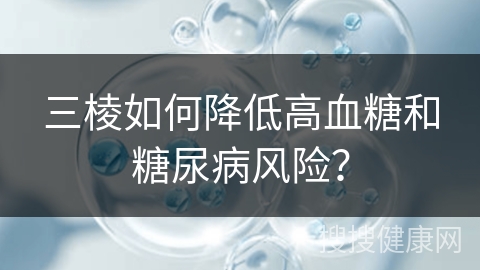 三棱如何降低高血糖和糖尿病风险？