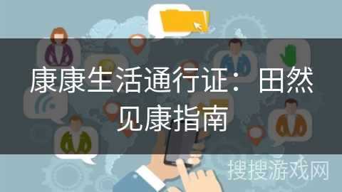 康康生活通行证:田然见康指南 康康生活通行证:田然见康指南