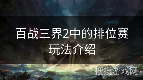 百战三界2中的排位赛玩法介绍 百战三界2中的排位赛玩法介绍