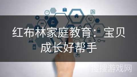 红布林家庭教育:宝贝成长好帮手 红布林家庭教育:宝贝成长好帮手
