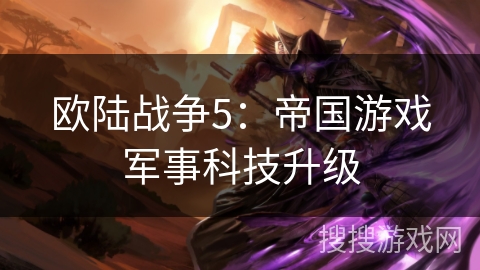 欧陆战争5：帝国游戏军事科技升级