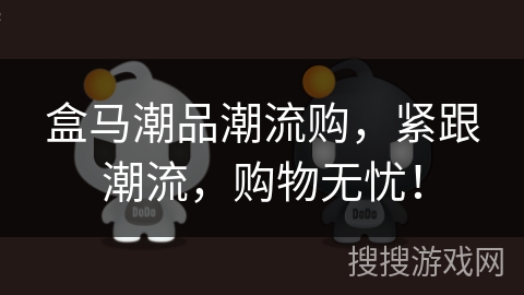 盒马潮品潮流购,紧跟潮流,购物无忧! 盒马潮品潮流购,紧跟潮流,购物无忧!