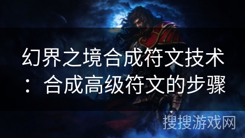 幻界之境合成符文技术：合成高级符文的步骤