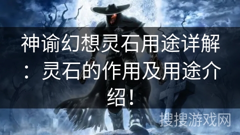 神谕幻想灵石用途详解:灵石的作用及用途介绍! 神谕幻想灵石用途详解:灵石的作用及用途介绍!