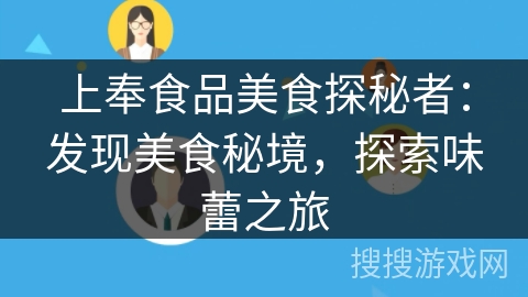 上奉食品美食探秘者:发现美食秘境,探索味蕾之旅 上奉食品美食探秘者:发现美食秘境,探索味蕾之旅