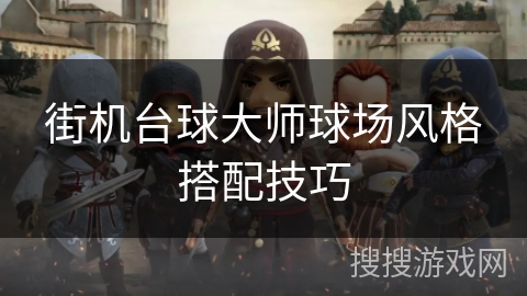街机台球大师球场风格搭配技巧 街机台球大师球场风格搭配技巧