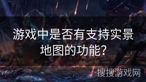 游戏中是否有支持实景地图的功能？
