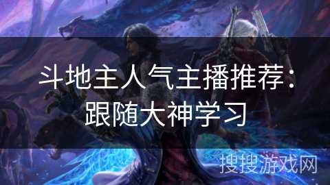 斗地主人气主播推荐:跟随大神学习 斗地主人气主播推荐:跟随大神学习