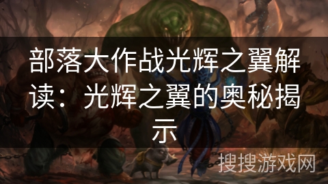 部落大作战光辉之翼解读：光辉之翼的奥秘揭示