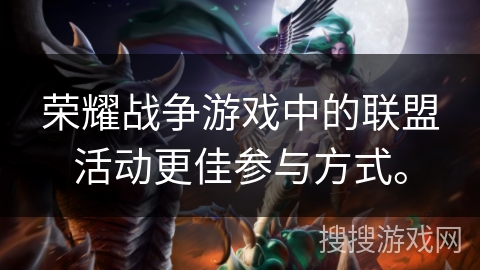 荣耀战争游戏中的联盟活动更佳参与方式。