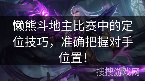 懒熊斗地主比赛中的定位技巧，准确把握对手位置！