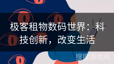 极客租物数码世界:科技创新,改变生活 极客租物数码世界:科技创新,改变生活