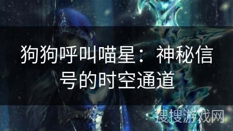 狗狗呼叫喵星:神秘信号的时空通道 狗狗呼叫喵星:神秘信号的时空通道