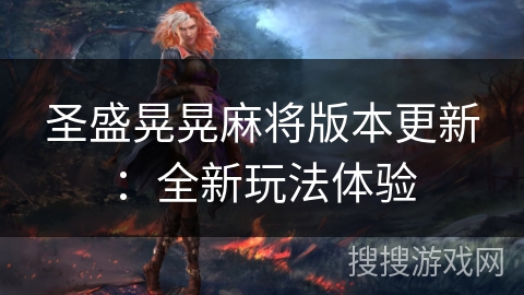 圣盛晃晃麻将版本更新：全新玩法体验
