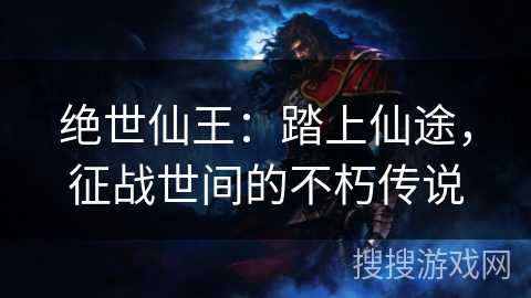 绝世仙王：踏上仙途，征战世间的不朽传说