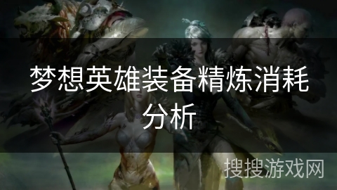 梦想英雄装备精炼消耗分析 梦想英雄装备精炼消耗分析