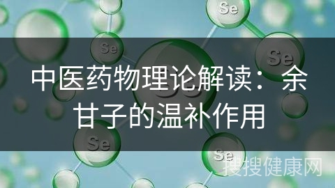 中医药物理论解读：余甘子的温补作用