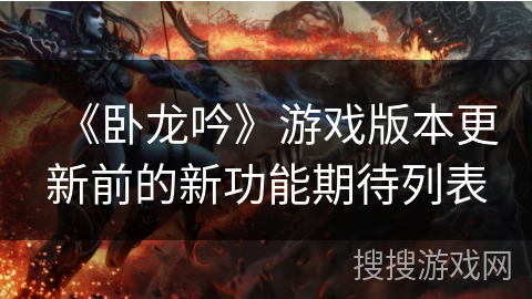 《卧龙吟》游戏版本更新前的新功能期待列表