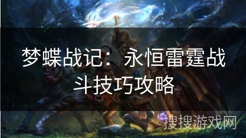 梦蝶战记：永恒雷霆战斗技巧攻略