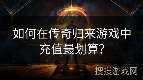 如何在传奇归来游戏中充值最划算？