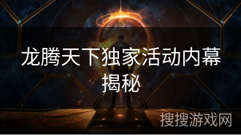 龙腾天下独家活动内幕揭秘