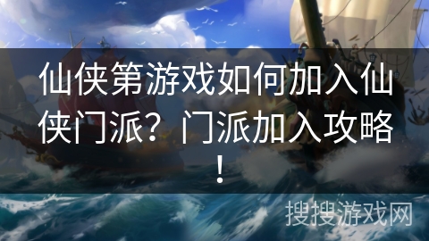 仙侠第游戏如何加入仙侠门派？门派加入攻略！