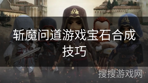 斩魔问道游戏宝石合成技巧