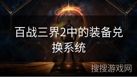 百战三界2中的装备兑换系统 百战三界2中的装备兑换系统